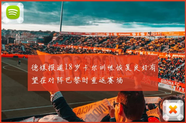 德媒报道18岁卡尔训练恢复良好有望在对阵巴黎时重返赛场